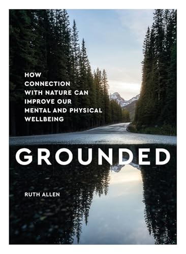 Grounded: How Connection with Nature Can Improve Our Mental and Physical Wellbeing - Hardcover