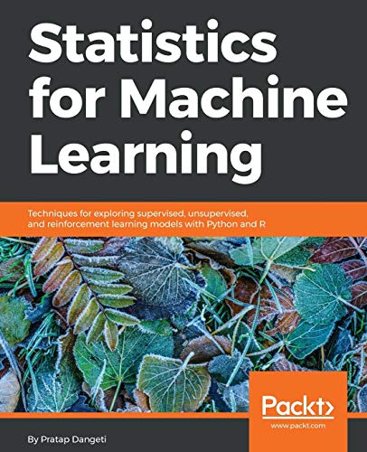 Statistics for Machine Learning: Techniques for exploring supervised, unsupervised, and reinforcement learning models with Python and R - Paperback