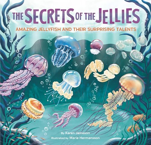 The Secrets of the Jellies: Amazing Jellyfish and Their Surprising Talents - Hardcover