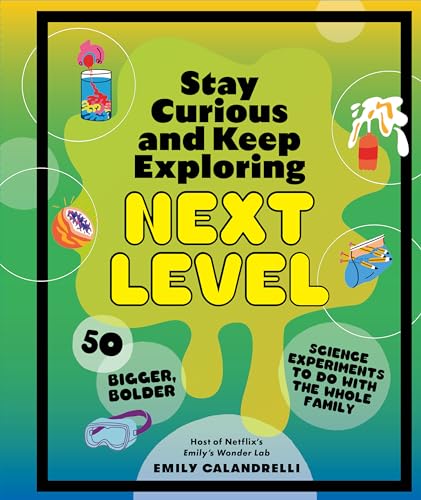 Stay Curious and Keep Exploring: Next Level: 50 Bigger, Bolder Science Experiments to Do with the Whole Family - Hardcover