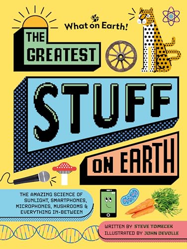 The Greatest Stuff on Earth: The Amazing Science of Sunlight, Smartphones, Microphones, Mushrooms & Everything In-Between - Hardcover