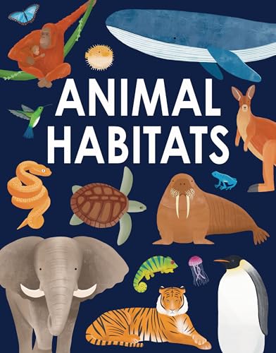 Animal Habitats: Explore Sun-Baked Deserts, Untamed Jungles, Spectacular Undersea Worlds, and Frozen Polar Regions - Hardcover