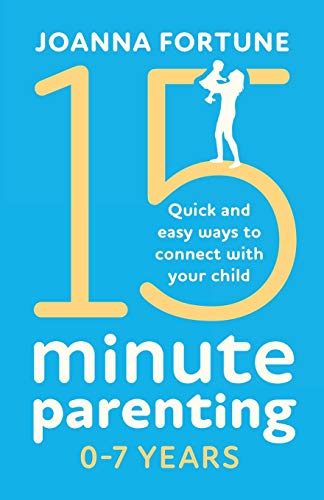 15-Minute Parenting 0-7 Years: Quick and easy ways to connect with your child - Paperback