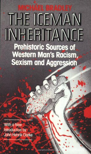 The Iceman Inheritance: Prehistoric Sources of Western Man's Racism, Sexism and Aggression - Paperback