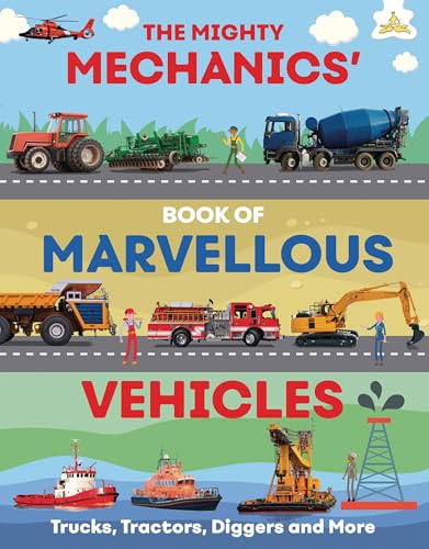 The Mighty Mechanics' Guide to Marvelous Vehicles: Trucks, Tractors, Diggers, and More - Paperback