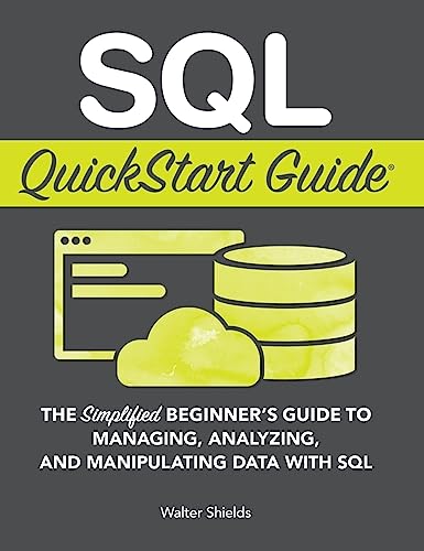 SQL QuickStart Guide: The Simplified Beginner's Guide to Managing, Analyzing, and Manipulating Data With SQL - Hardcover
