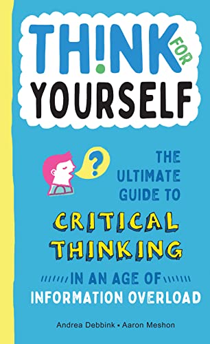 Think for Yourself: The Ultimate Guide to Critical Thinking in an Age of Information Overload and Misinformation. a Necessary Resource for Young Reade - Hardcover