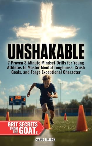 Unshakable: 7 Proven 3-Minute Mindset Drills for Young Athletes to Master Mental Toughness, Crush Goals, and Forge Exceptional Character - Hardcover