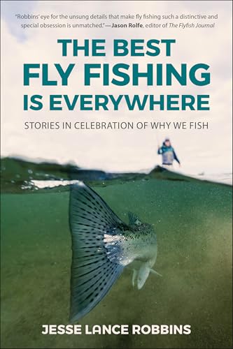 The Best Fly Fishing Is Everywhere: Stories in Celebration of Why We Fish - Paperback