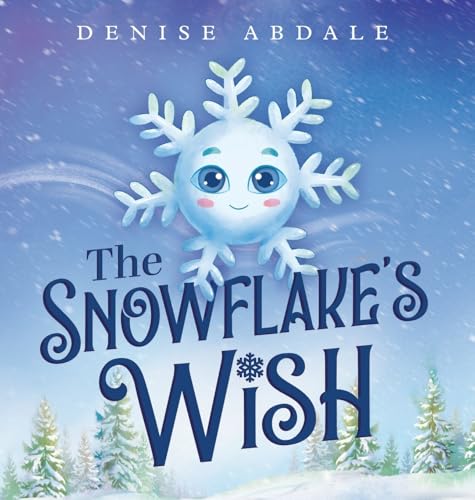 The Snowflake's Wish: A Frosty Winter Tale of Perseverance and Holding On to Your Dreams for Kids Ages 4-8 - Hardcover