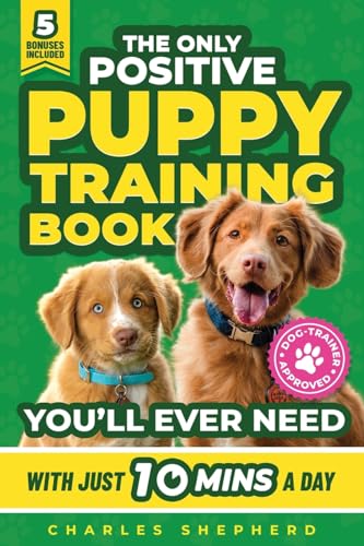The Only Positive Puppy Training Book You'll Ever Need: A Complete Step-By-Step Guide to Potty Training, Housebreaking, Socializing, and Raising An Ob - Paperback