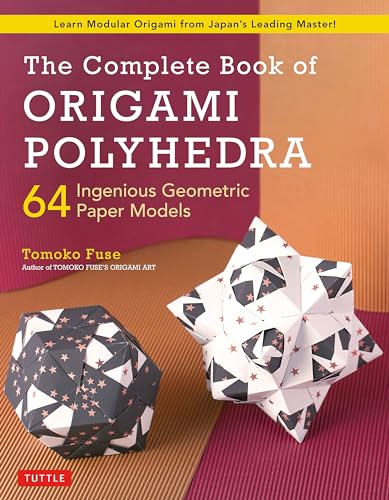 The Complete Book of Origami Polyhedra: 64 Ingenious Geometric Paper Models (Learn Modular Origami from Japan's Leading Master!) - Paperback