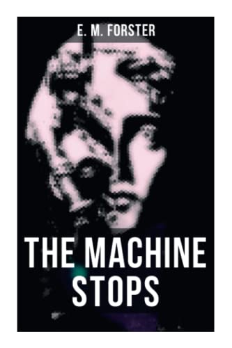 The Machine Stops: Science Fiction Dystopia - A Doomsday Saga of Humanity under the Control of Machines - Paperback