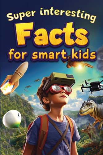 Super Interesting Facts For Smart Kids: 1000 Amazing Facts For Curious Minds About Science, History, Animals, and Other Awesome Things - Paperback