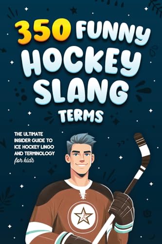 350 Funny Hockey Slang Terms: The Ultimate Insider Guide to Ice Hockey Lingo and Terminology for Kids - Paperback