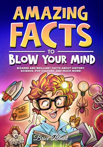Amazing Facts to Blow Your Mind: Bizarre and Brilliant Facts about History, Science, Pop Culture, and much more! - Paperback