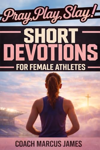 Pray, Play, Slay! Short Devotions for Female Athletes: A 52-Week Sports Bible Devotional for Young Female Athletes to Grow Mental Toughness, Resilienc - Paperback