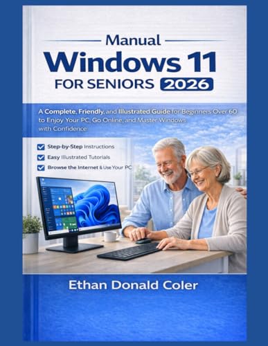 Windows Manual 11 for Seniors 2026: A Complete, Friendly, and Illustrated Guide for Beginners Over 60 to Enjoy Your PC, Go Online, and Master Windows - Paperback