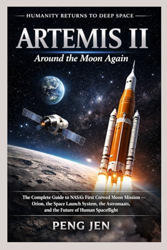 Artemis II: AROUND THE MOON AGAIN: The Complete Guide to NASA's First Crewed Moon Mission Orion, the Space Launch System, the Astronauts, and the Futu - Paperback