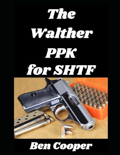 The Walther PPK for SHTF: How a Legendary Concealed Carry Pistol Can Become Your Last Ditch Weapon In an SHTF Situation - Paperback