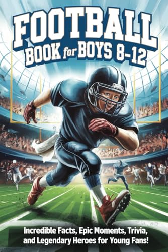 Football Book for Boys 8-12: Incredible Facts, Epic Moments, Trivia, and Legendary Heroes for Young Fans! - Paperback