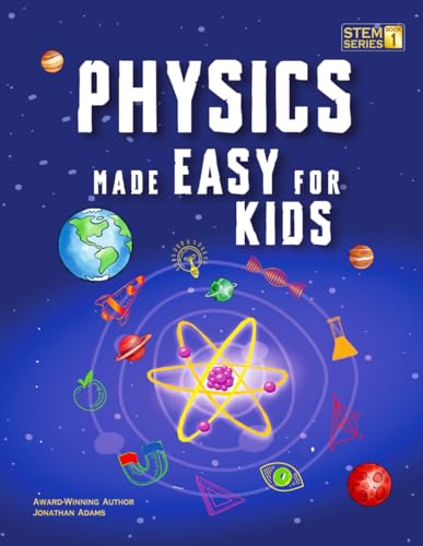 Physics Made Easy For Kids: A Complete STEM Guide for Ages 8-12 with Fun Hands-On Projects in Motion, Gravity, and Energy Perfect for Classrooms & Hom - Paperback