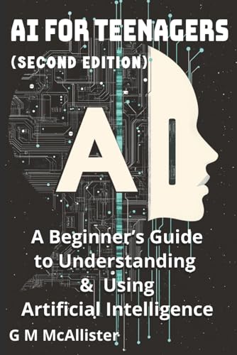 AI for Teenagers: A Beginner's Guide to Understanding & Using Artificial Intelligence - Paperback
