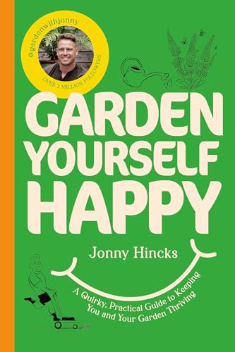 Garden Yourself Happy: A Quirky, Practical Guide to Keeping You and Your Garden Thriving - Hardcover