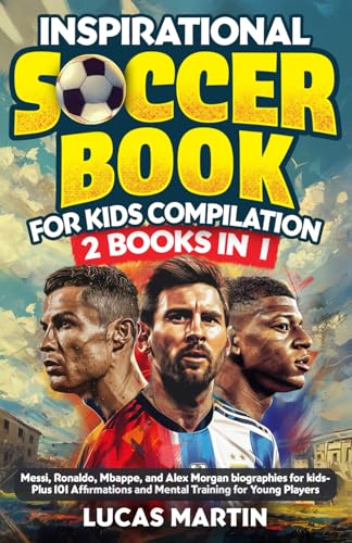 Inspirational Soccer Books for Kids 2 In 1: Lionel Messi, Cristiano Ronaldo, Kylian Mbappe, and Alex Morgan biographies for kids - Plus 101 Affirmatio - Paperback