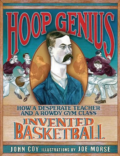 Hoop Genius: How a Desperate Teacher and a Rowdy Gym Class Invented Basketball - Paperback