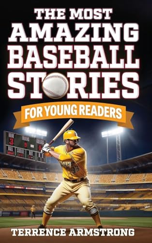 The Most Amazing Baseball Stories For Young Readers: 15 Amazing & Inspiring True Tales From Baseball's Greatest Batters - Hardcover