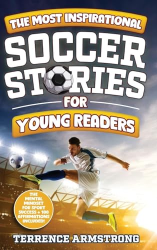 The Most Inspirational Soccer Stories For Young Readers: 15 Amazing & Inspiring True Tales From Modern Soccer Greats - Hardcover
