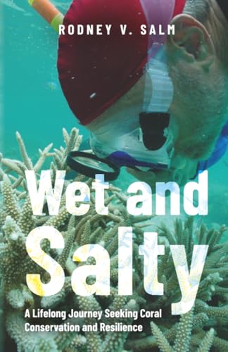 Wet and Salty: A Lifelong Journey Seeking Coral Conservation and Resilience - Paperback