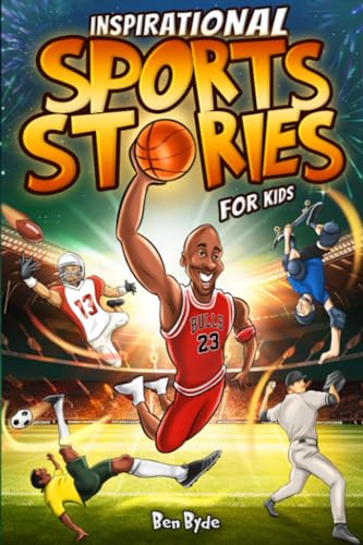 Inspirational Sports Stories for Kids: How 15 Legendary Athletes Overcame Adversity to Emerge as the Worlds Greatest Lessons in Mental Toughness for Y - Paperback