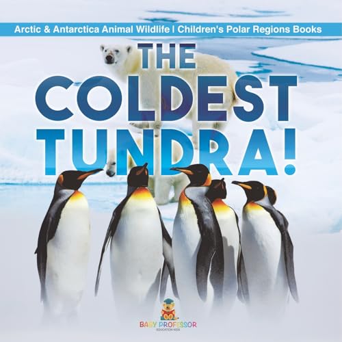 The Coldest Tundra! Arctic & Antarctica Animal Wildlife Children's Polar Regions Books - Paperback