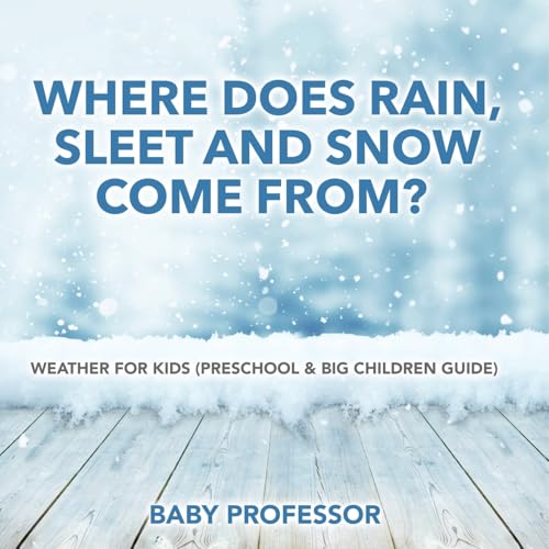 Where Does Rain, Sleet and Snow Come From? Weather for Kids (Preschool & Big Children Guide) - Paperback