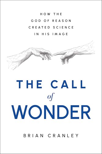 The Call of Wonder: How the God of Reason Created Science in His Image - Hardcover