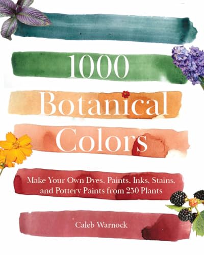 1000 Botanical Colors: Make Your Own Dyes, Paints, Inks, Stains, and Pottery Paints from 250 Plants - Paperback