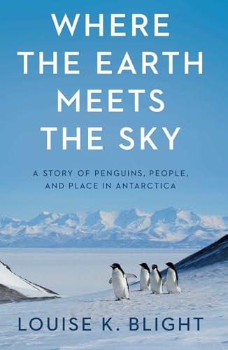 Where the Earth Meets the Sky: A Story of Penguins, People, and Place in Antarctica - Hardcover