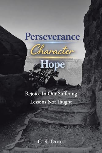 Perseverance, Character, Hope: Rejoice in Our Suffering Lessons Not Taught - Paperback