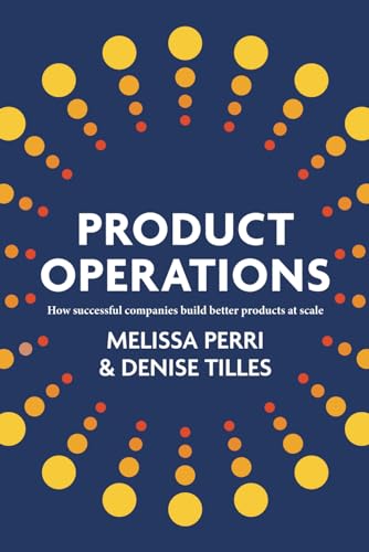 Product Operations: How successful companies build better products at scale - Paperback