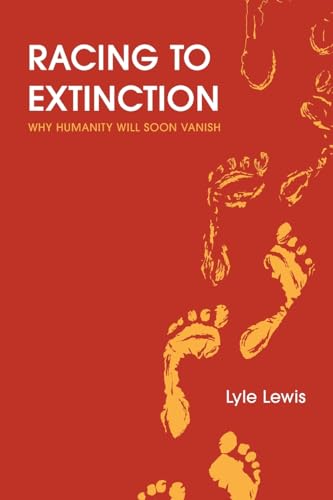 Racing to Extinction: Why Humanity Will Soon Vanish - Paperback