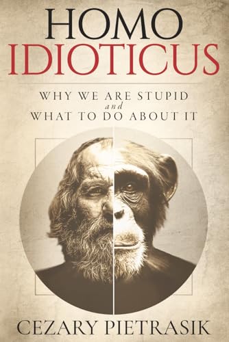 Homo Idioticus: Why We Are Stupid and What to Do About It - Paperback