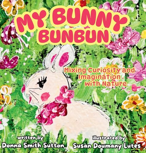 My Bunny Bunbun: Mixing Curiosity and Imagination with Nature - Hardcover