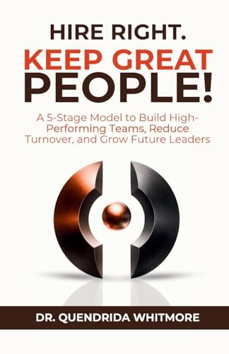 Hire Right. Keep Great People!: A 5-Stage Model to Build High-Performing Teams, Reduce Turnover, and Grow Future Leaders - Paperback