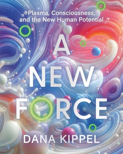 A New Force: Plasma, Consciousness, and the New Human Potential - Paperback